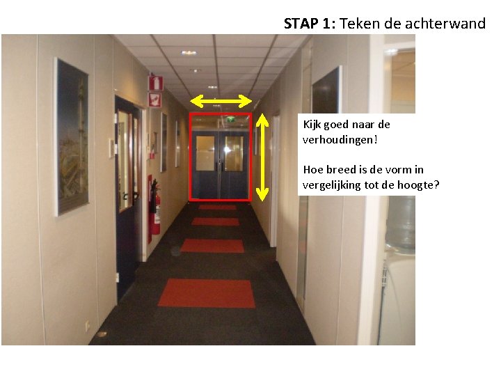 STAP 1: Teken de achterwand Kijk goed naar de verhoudingen! Hoe breed is de