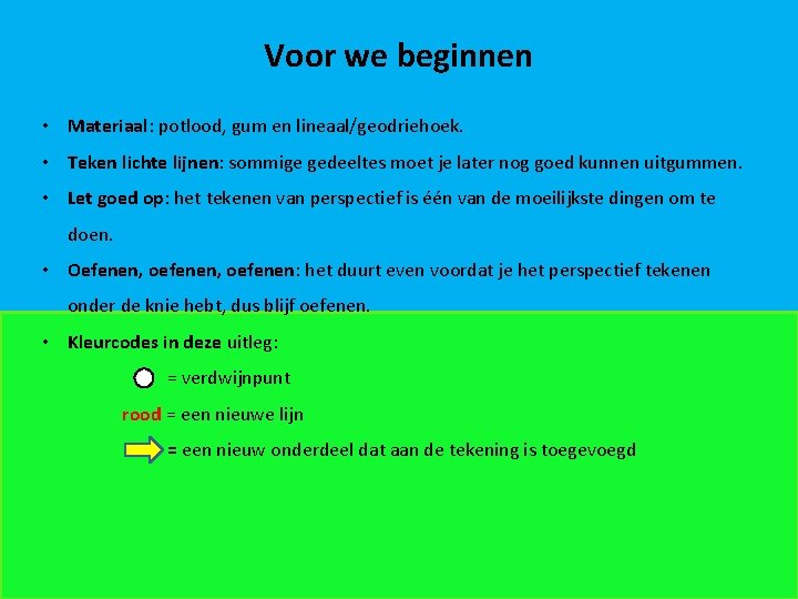 Voor we beginnen • Materiaal: potlood, gum en lineaal/geodriehoek. • Teken lichte lijnen: sommige
