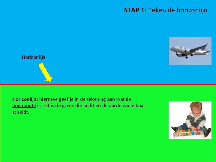 STAP 1: Teken de horizonlijn Horizonlijn: hiermee geef je in de tekening aan wat