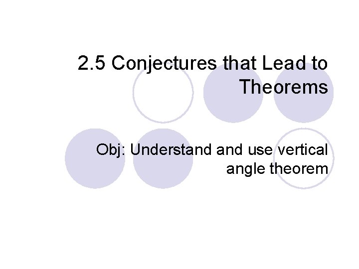 2. 5 Conjectures that Lead to Theorems Obj: Understand use vertical angle theorem 