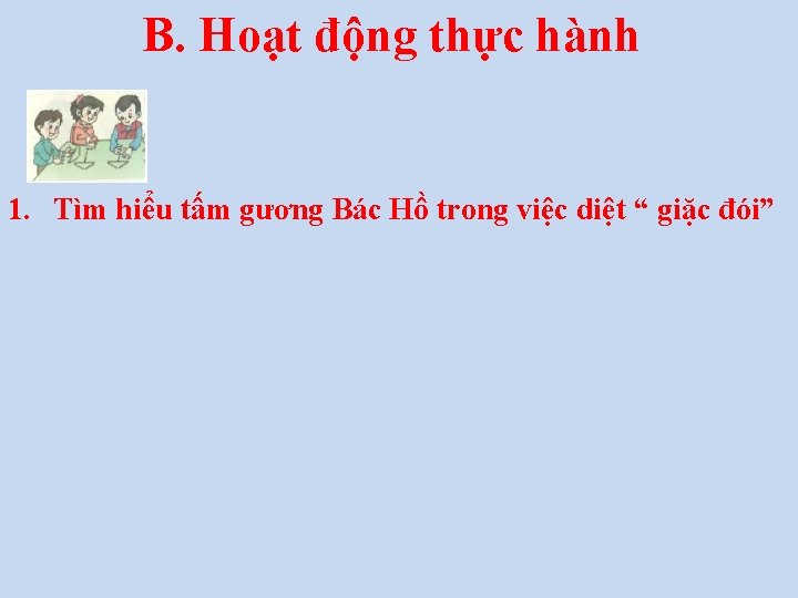 B. Hoạt động thực hành 1. Tìm hiểu tấm gương Bác Hồ trong việc