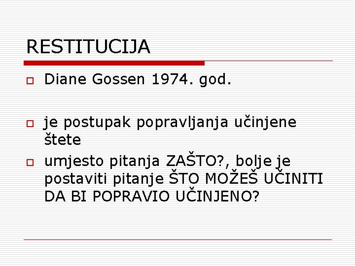 RESTITUCIJA o o o Diane Gossen 1974. god. je postupak popravljanja učinjene štete umjesto