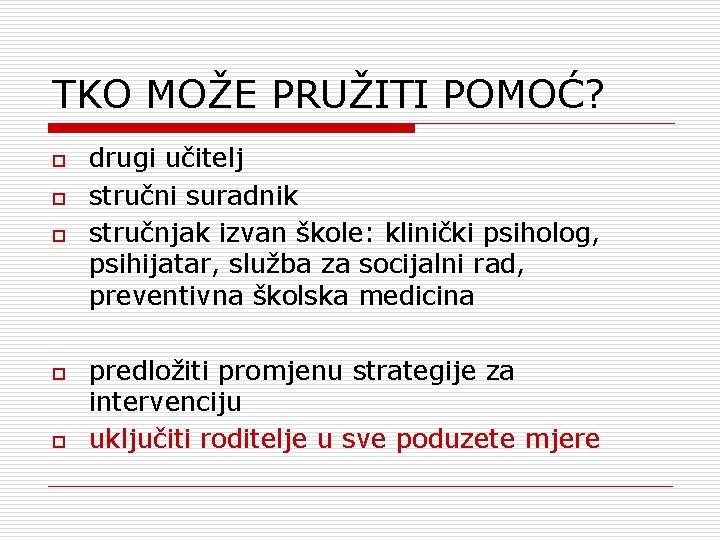 TKO MOŽE PRUŽITI POMOĆ? o o o drugi učitelj stručni suradnik stručnjak izvan škole: