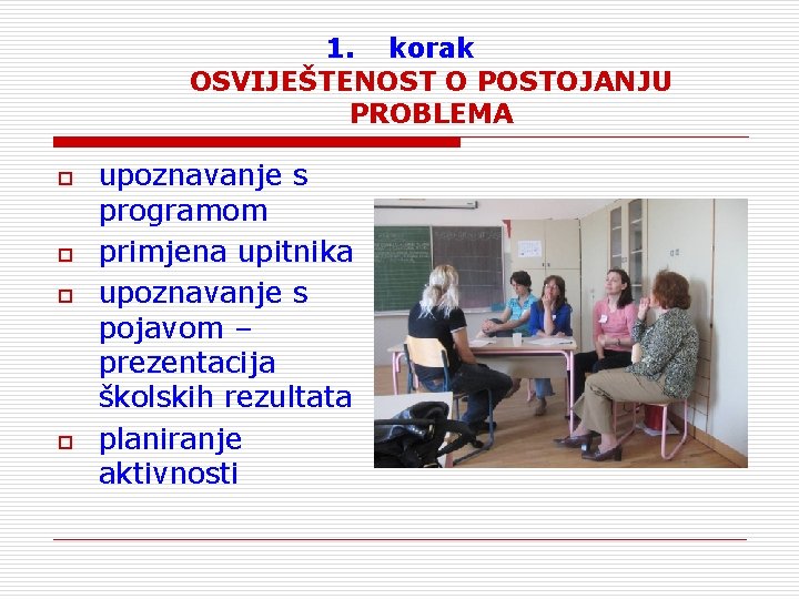 1. korak OSVIJEŠTENOST O POSTOJANJU PROBLEMA o o upoznavanje s programom primjena upitnika upoznavanje