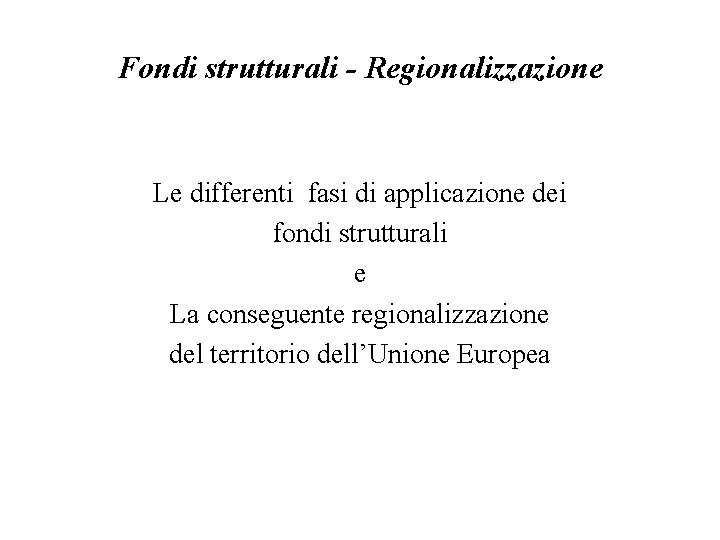 Fondi strutturali - Regionalizzazione Le differenti fasi di applicazione dei fondi strutturali e La