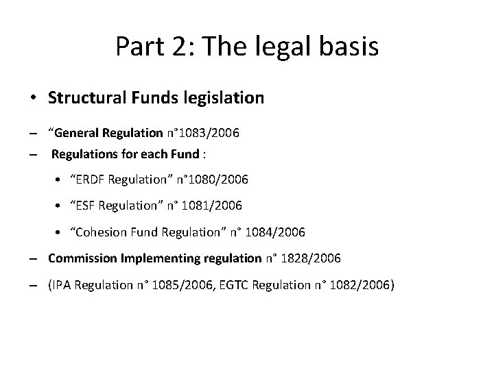 Part 2: The legal basis • Structural Funds legislation – “General Regulation n° 1083/2006