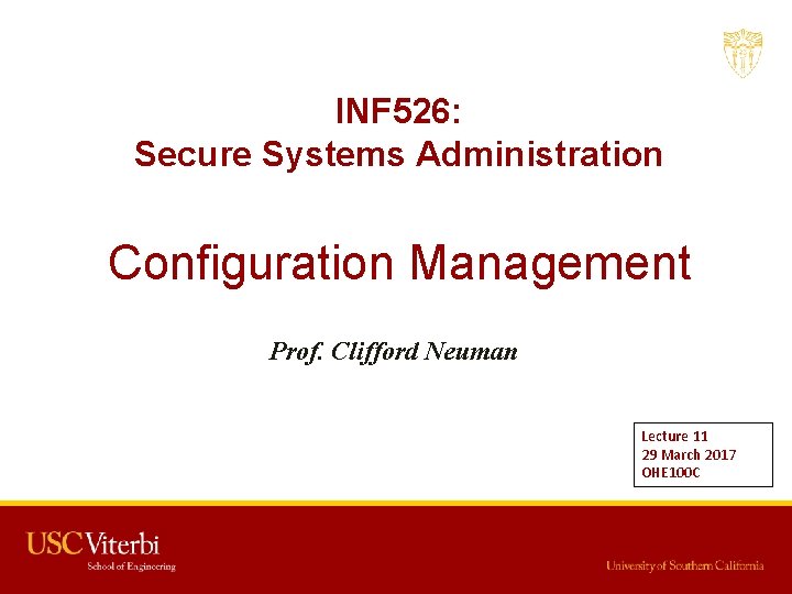 INF 526: Secure Systems Administration Configuration Management Prof. Clifford Neuman Lecture 11 29 March