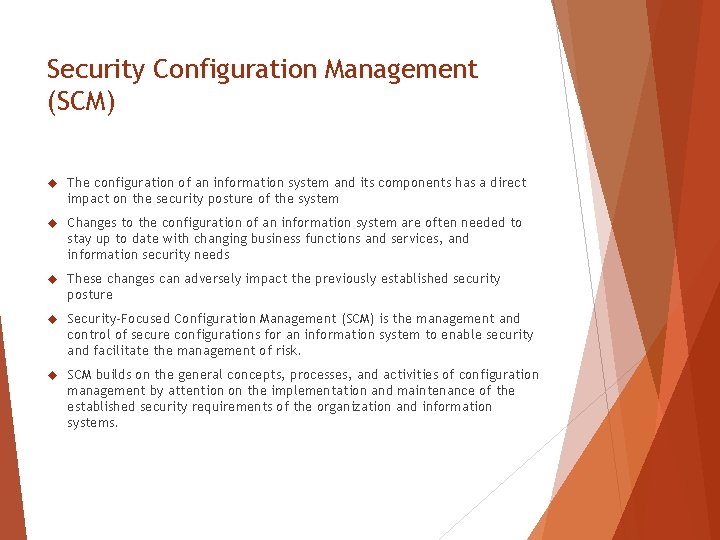 Security Configuration Management (SCM) The configuration of an information system and its components has