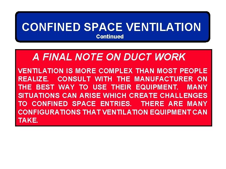 CONFINED SPACE VENTILATION Continued A FINAL NOTE ON DUCT WORK VENTILATION IS MORE COMPLEX