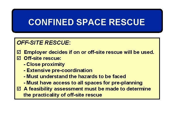 CONFINED SPACE RESCUE OFF-SITE RESCUE: þ Employer decides if on or off-site rescue will