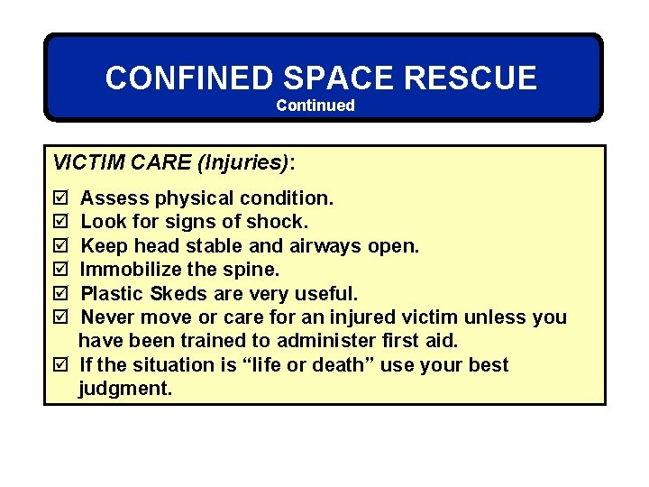 CONFINED SPACE RESCUE Continued VICTIM CARE (Injuries): þ þ þ Assess physical condition. Look