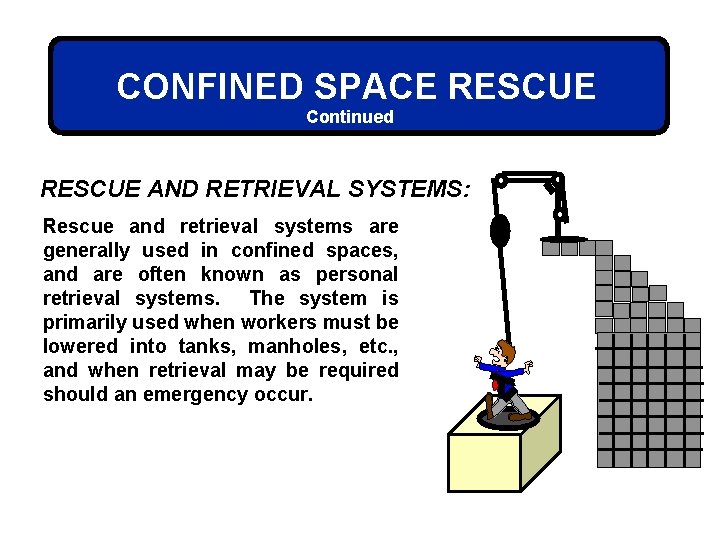 CONFINED SPACE RESCUE Continued RESCUE AND RETRIEVAL SYSTEMS: Rescue and retrieval systems are generally