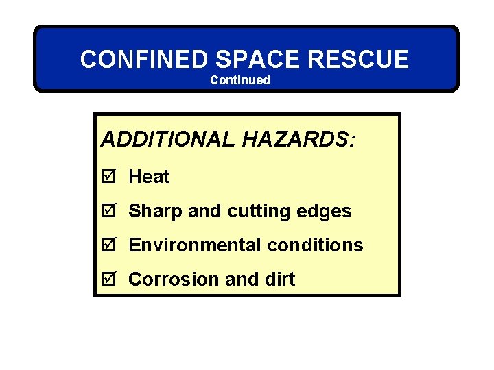 CONFINED SPACE RESCUE Continued ADDITIONAL HAZARDS: þ Heat þ Sharp and cutting edges þ