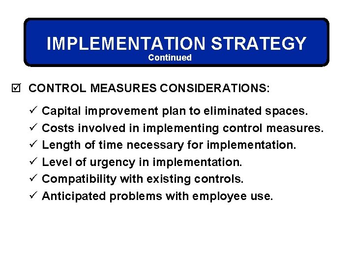 IMPLEMENTATION STRATEGY Continued þ CONTROL MEASURES CONSIDERATIONS: ü ü ü Capital improvement plan to