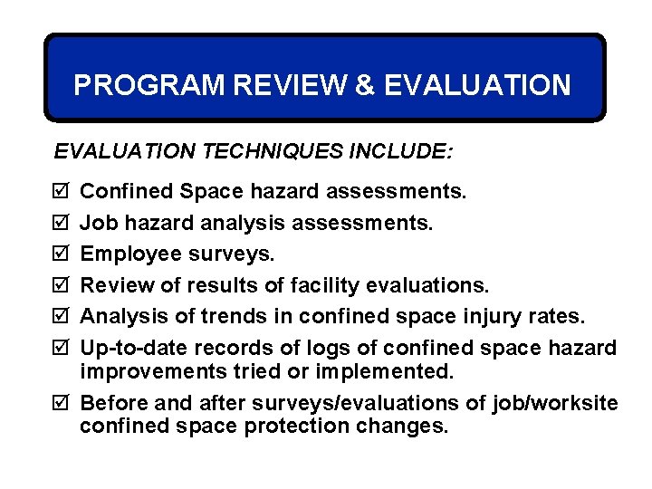 PROGRAM REVIEW & EVALUATION TECHNIQUES INCLUDE: þ þ þ Confined Space hazard assessments. Job