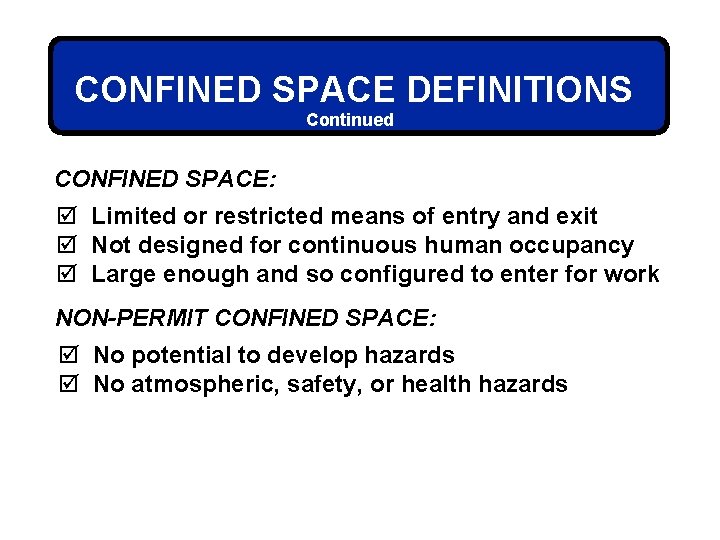 CONFINED SPACE DEFINITIONS Continued CONFINED SPACE: þ Limited or restricted means of entry and