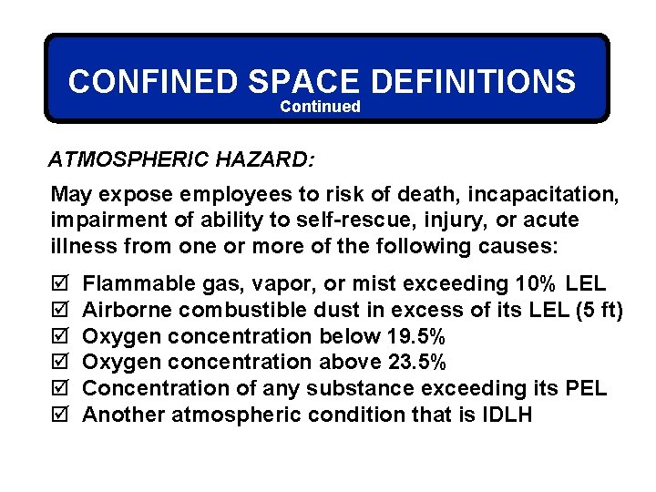 CONFINED SPACE DEFINITIONS Continued ATMOSPHERIC HAZARD: May expose employees to risk of death, incapacitation,