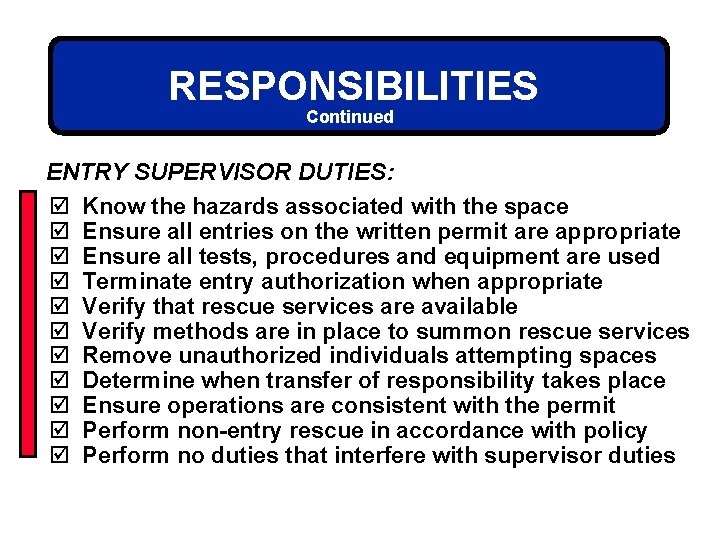 RESPONSIBILITIES Continued ENTRY SUPERVISOR DUTIES: þ Know the hazards associated with the space þ