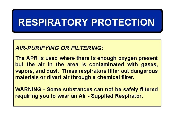 RESPIRATORY PROTECTION AIR-PURIFYING OR FILTERING: The APR is used where there is enough oxygen