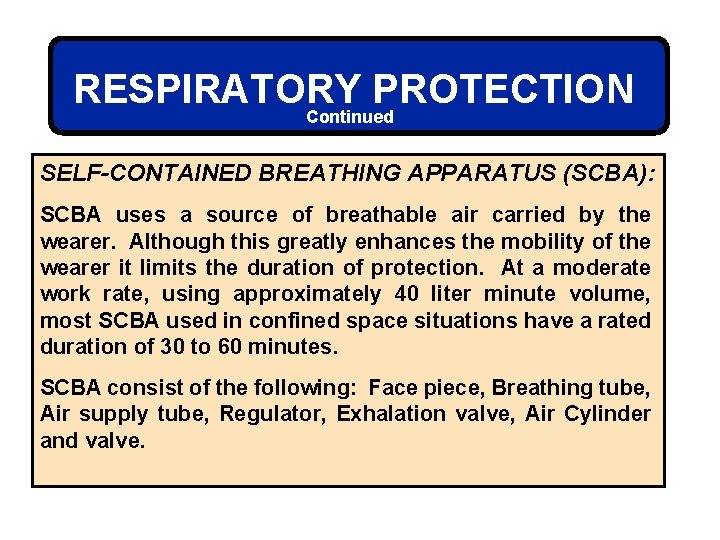 RESPIRATORY PROTECTION Continued SELF-CONTAINED BREATHING APPARATUS (SCBA): SCBA uses a source of breathable air