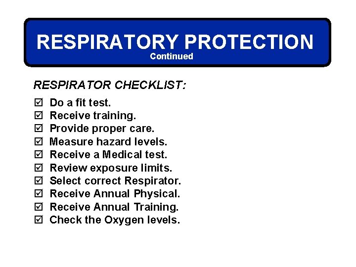 RESPIRATORY PROTECTION Continued RESPIRATOR CHECKLIST: þ þ þ þ þ Do a fit test.