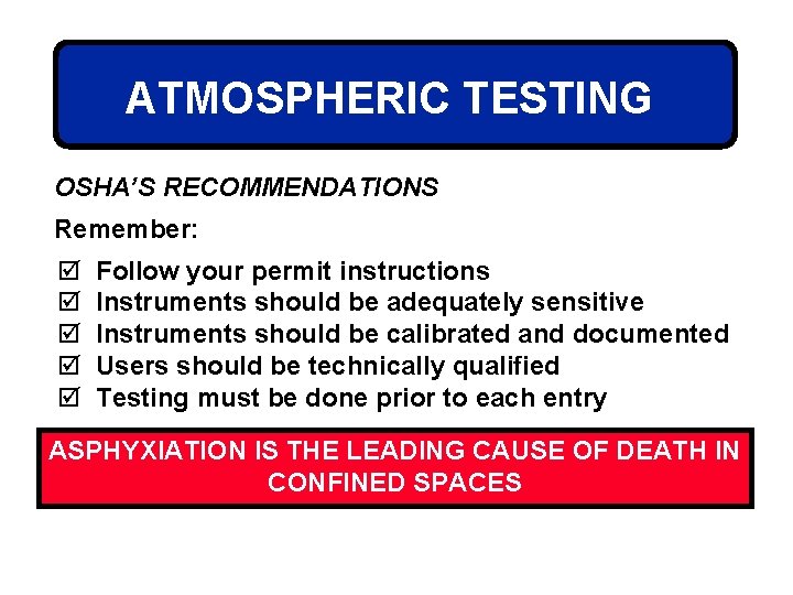 ATMOSPHERIC TESTING OSHA’S RECOMMENDATIONS Remember: þ þ þ Follow your permit instructions Instruments should