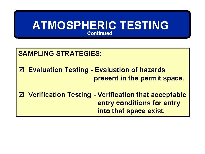 ATMOSPHERIC TESTING Continued SAMPLING STRATEGIES: þ Evaluation Testing - Evaluation of hazards present in