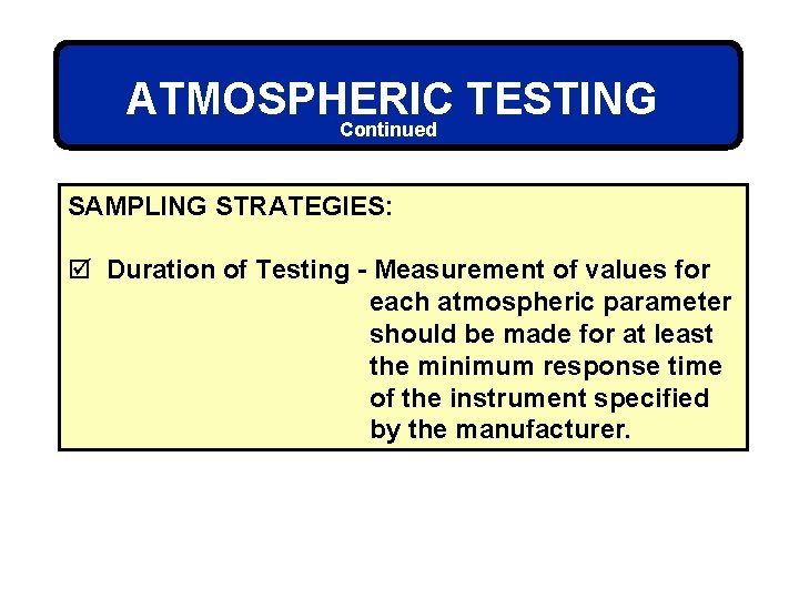 ATMOSPHERIC TESTING Continued SAMPLING STRATEGIES: þ Duration of Testing - Measurement of values for