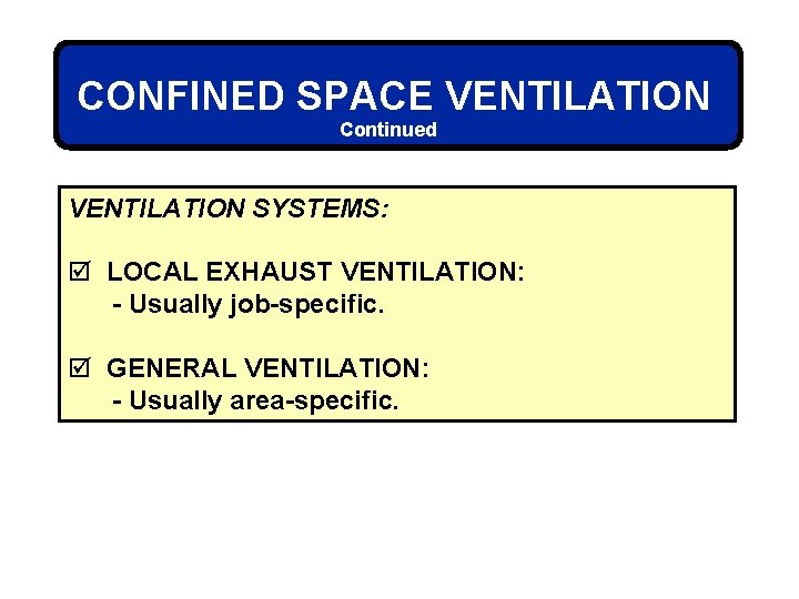 CONFINED SPACE VENTILATION Continued VENTILATION SYSTEMS: þ LOCAL EXHAUST VENTILATION: - Usually job-specific. þ