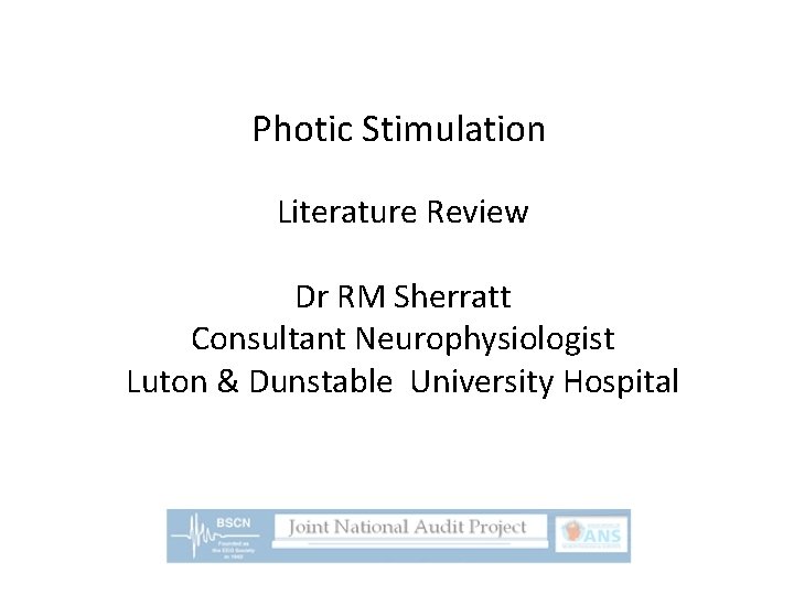 Photic Stimulation Literature Review Dr RM Sherratt Consultant Neurophysiologist Luton & Dunstable University Hospital