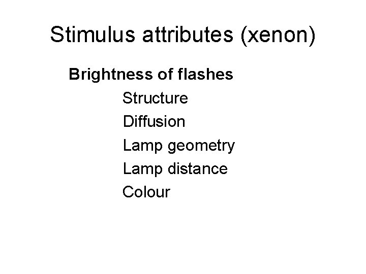 Stimulus attributes (xenon) Brightness of flashes Structure Diffusion Lamp geometry Lamp distance Colour 