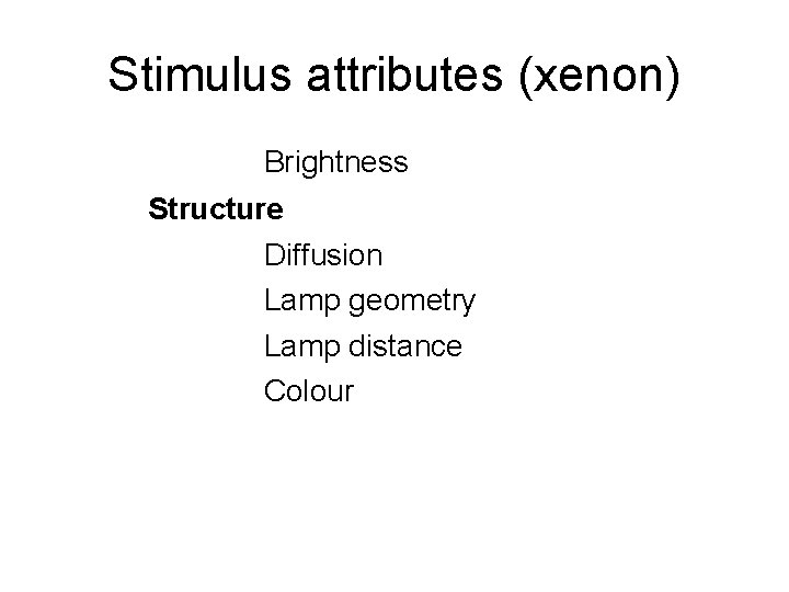 Stimulus attributes (xenon) Brightness Structure Diffusion Lamp geometry Lamp distance Colour 