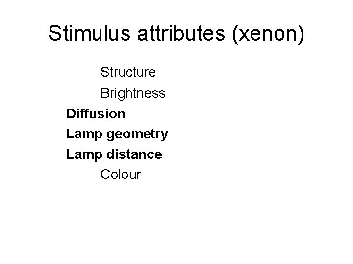 Stimulus attributes (xenon) Structure Brightness Diffusion Lamp geometry Lamp distance Colour 