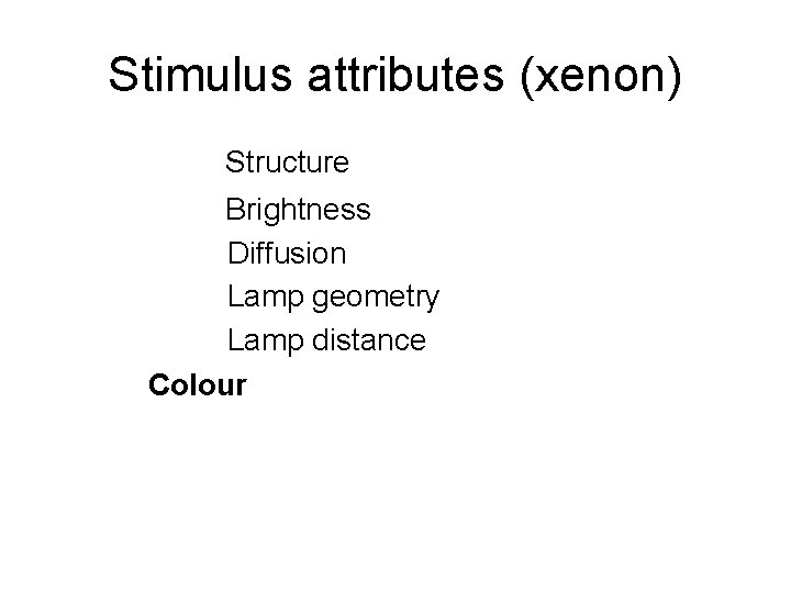 Stimulus attributes (xenon) Structure Brightness Diffusion Lamp geometry Lamp distance Colour 