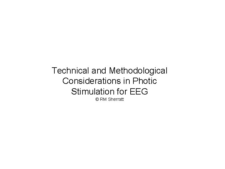 Technical and Methodological Considerations in Photic Stimulation for EEG © RM Sherratt 