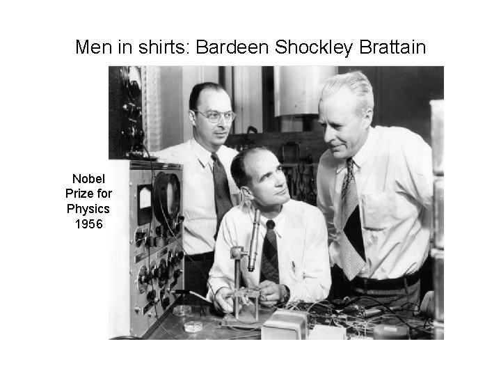 Men in shirts: Bardeen Shockley Brattain Nobel Prize for Physics 1956 