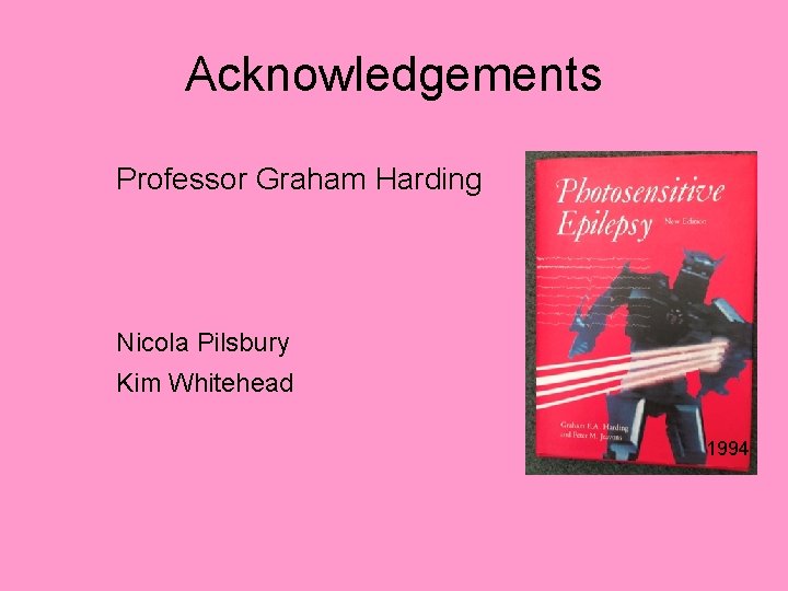 Acknowledgements Professor Graham Harding Nicola Pilsbury Kim Whitehead 1994 