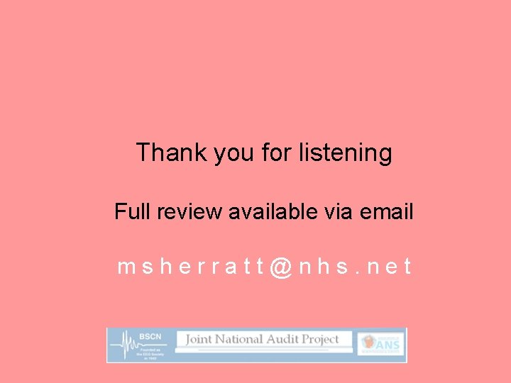 Thank you for listening Full review available via email msherratt@nhs. net 