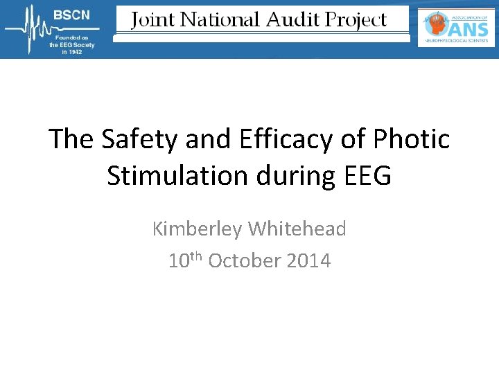 The Safety and Efficacy of Photic Stimulation during EEG Kimberley Whitehead 10 th October