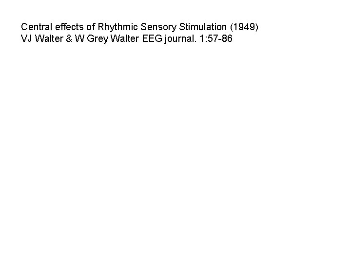 Central effects of Rhythmic Sensory Stimulation (1949) VJ Walter & W Grey Walter EEG