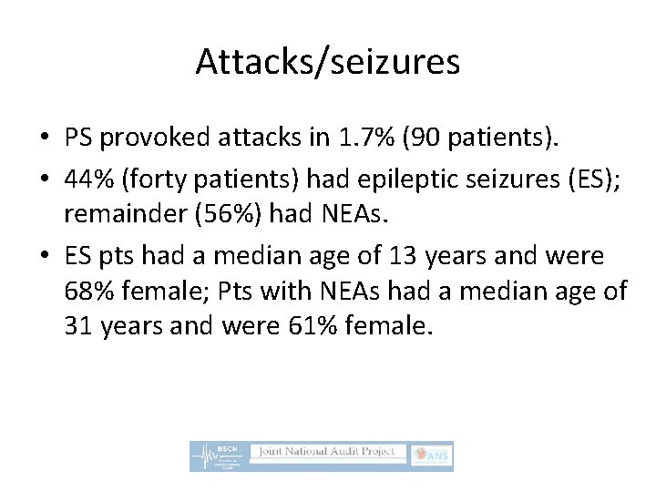 Attacks/seizures • PS provoked attacks in 1. 7% (90 patients). • 44% (forty patients)