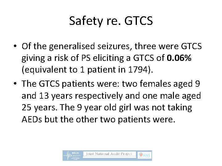 Safety re. GTCS • Of the generalised seizures, three were GTCS giving a risk