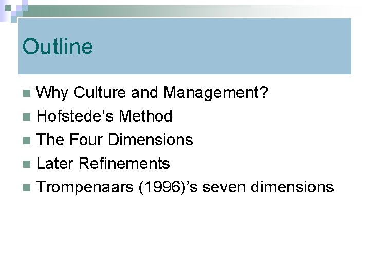 Outline Why Culture and Management? n Hofstede’s Method n The Four Dimensions n Later