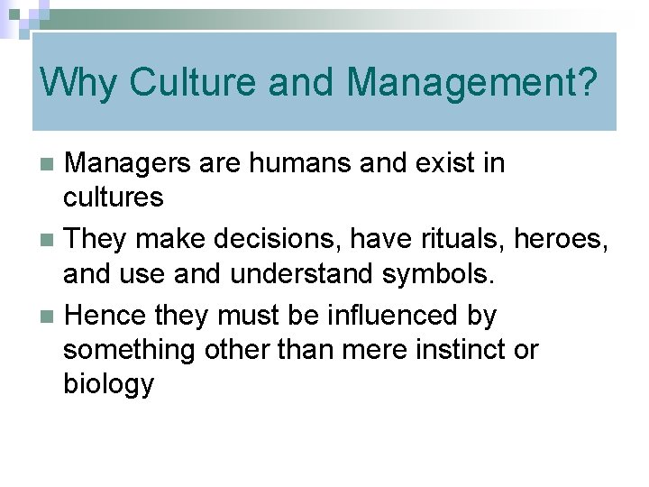 Why Culture and Management? Managers are humans and exist in cultures n They make