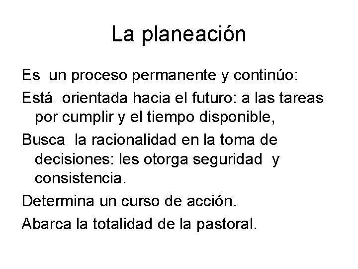 La planeación Es un proceso permanente y continúo: Está orientada hacia el futuro: a