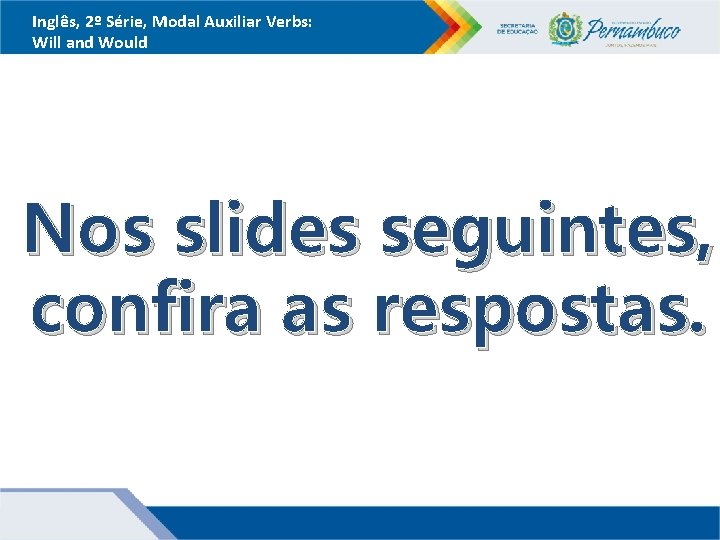 Inglês, 2º Série, Modal Auxiliar Verbs: Will and Would Nos slides seguintes, confira as