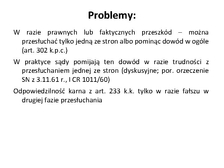 Problemy: W razie prawnych lub faktycznych przeszkód – można przesłuchać tylko jedną ze stron