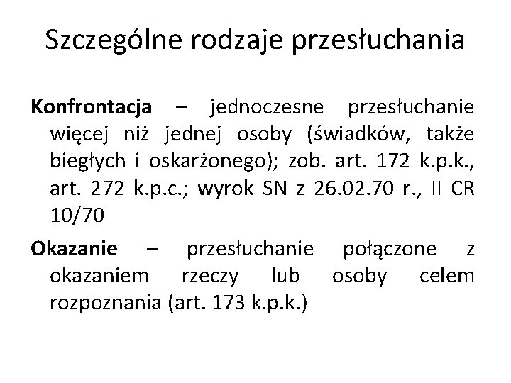 Szczególne rodzaje przesłuchania Konfrontacja – jednoczesne przesłuchanie więcej niż jednej osoby (świadków, także biegłych