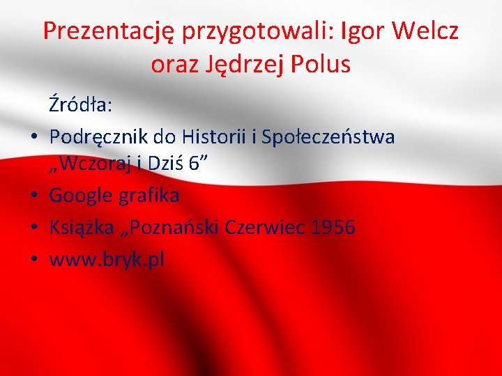 Prezentację przygotowali: Igor Welcz oraz Jędrzej Polus • • Źródła: Podręcznik do Historii i