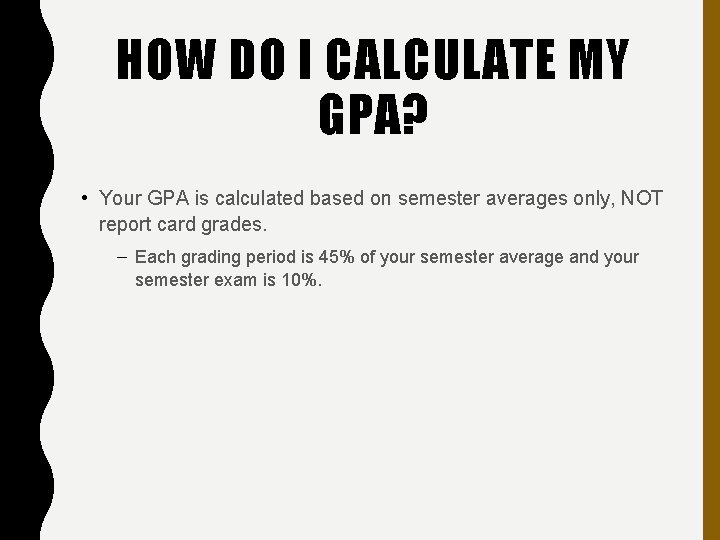 HOW DO I CALCULATE MY GPA? • Your GPA is calculated based on semester